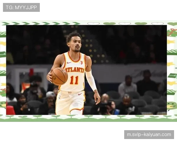 老鹰五连胜期间场均助攻28.4次 特雷杨穿针引线激活全员进攻